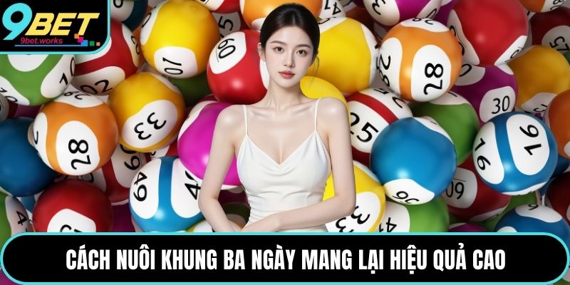 Cách nuôi khung ba ngày mang lại hiệu quả cao