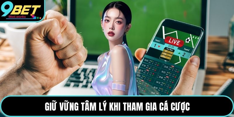 Giữ vững tâm lý khi tham gia cá cược