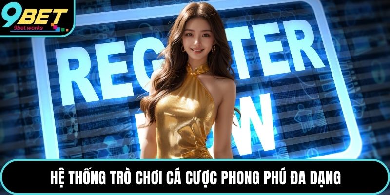 Hệ thống trò chơi cá cược phong phú đa dạng