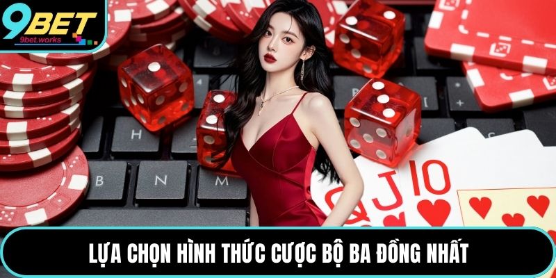 Lựa chọn hình thức cược bộ ba đồng nhất