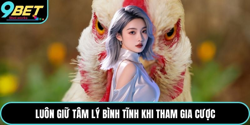 Luôn giữ tâm lý bình tĩnh khi tham gia cược