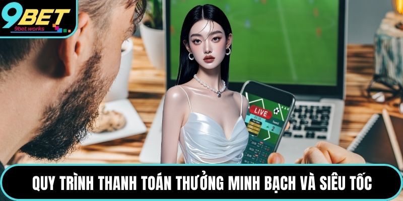 Quy trình thanh toán thưởng minh bạch và siêu tốc