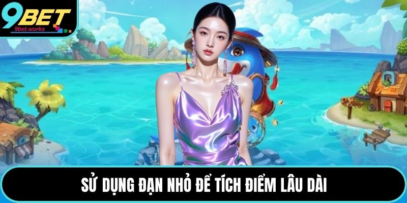 Sử dụng đạn nhỏ để tích điểm lâu dài