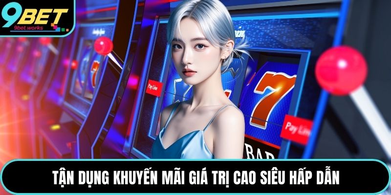 Tận dụng khuyến mãi giá trị cao siêu hấp dẫn