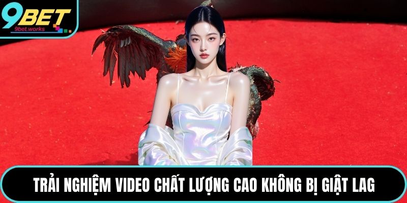 Trải nghiệm video chất lượng cao không bị giật lag